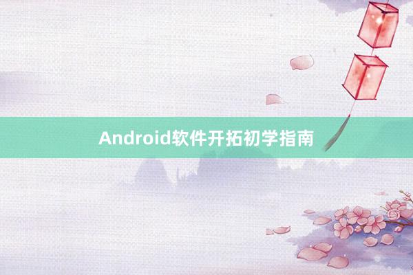 Android软件开拓初学指南